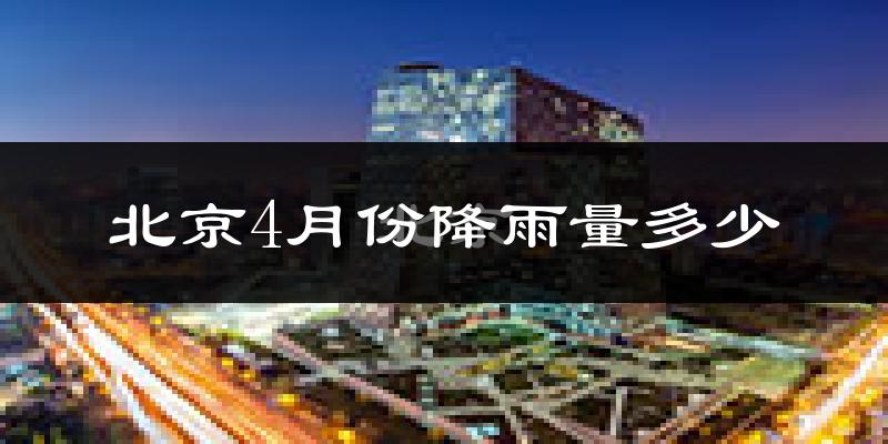 北京4月份降雨量多少?北京四月下雨多吗?