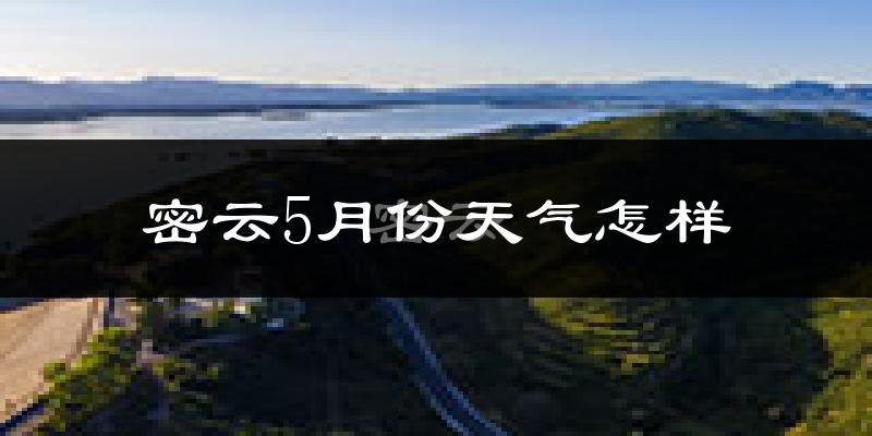 北京密云区5月份天气如何?很热吗?