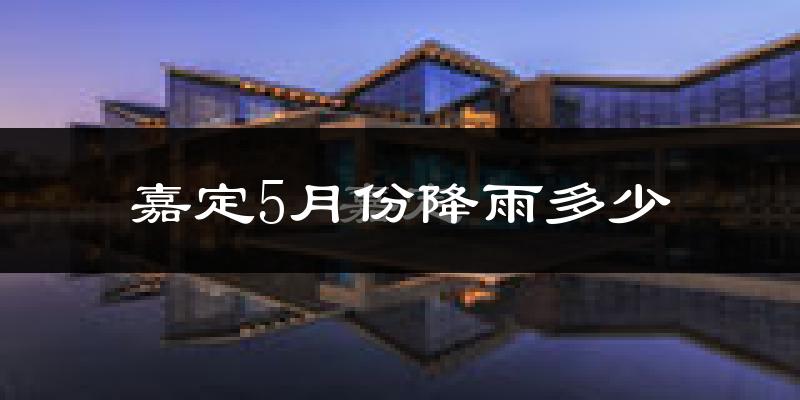 嘉定5月份降雨多少?