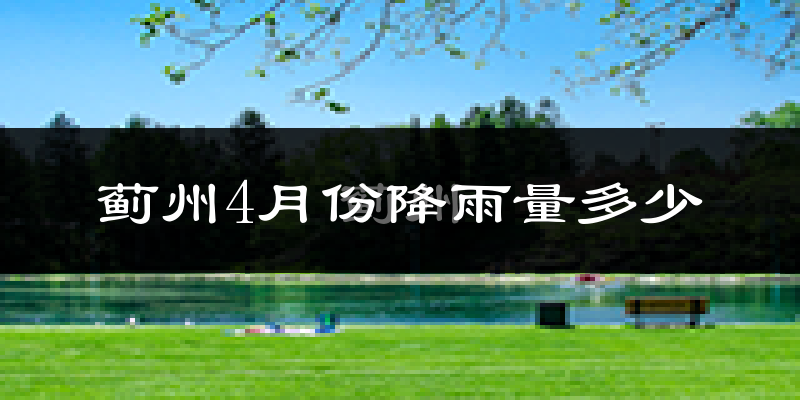 蓟州4月份降雨量多少?蓟州四月下雨多吗?