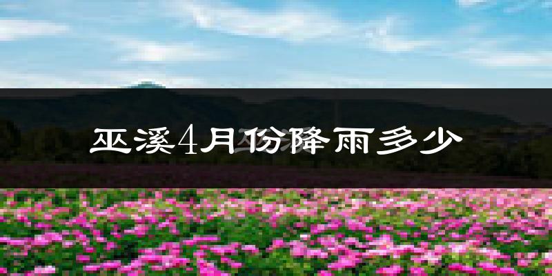 巫溪4月份降雨多少?