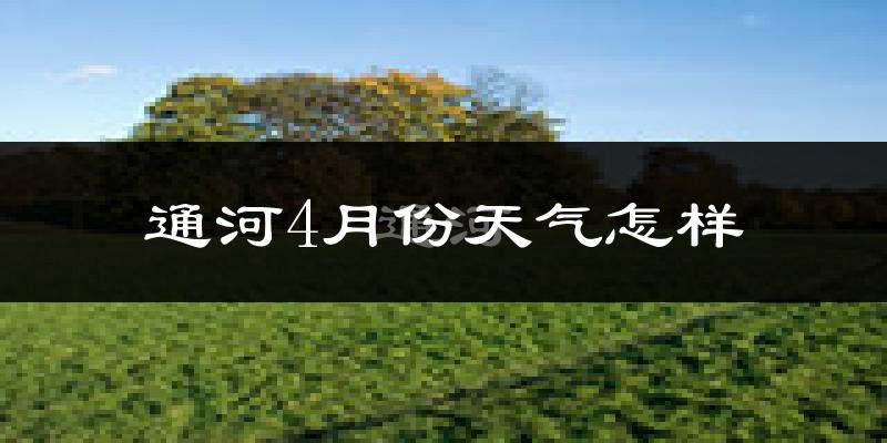 通河县4月份天气如何?冷吗?