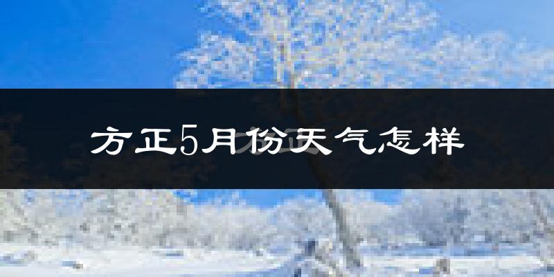 方正县5月份天气如何?很热吗?