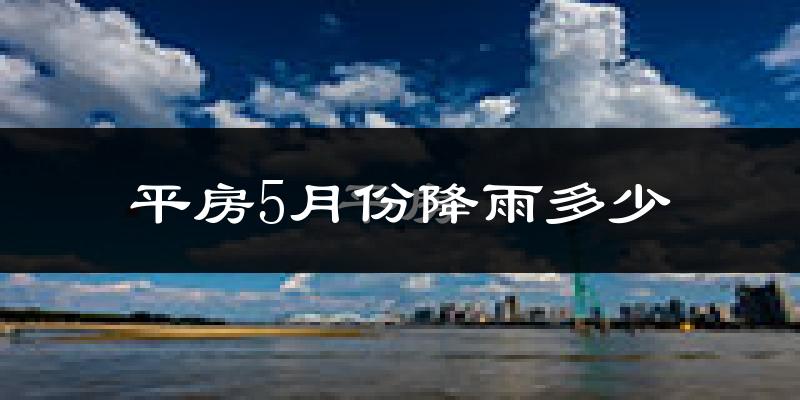 平房5月份降雨多少?