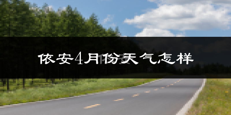 依安县4月份天气如何?冷吗?