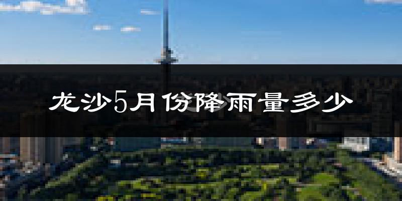 龙沙5月份降雨量多少?龙沙五月下雨多吗?