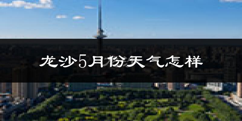 龙沙5月份天气怎样?龙沙五月冷不冷?