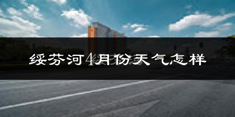 绥芬河市4月份天气如何?冷吗?过去两年天气对比分析