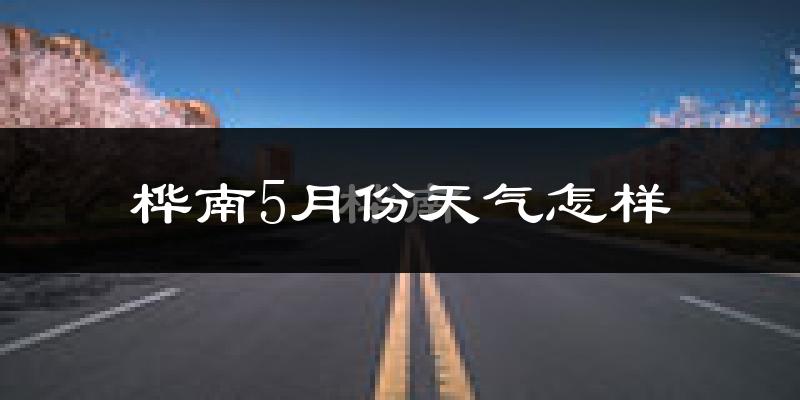 桦南县5月份天气如何?很热吗?