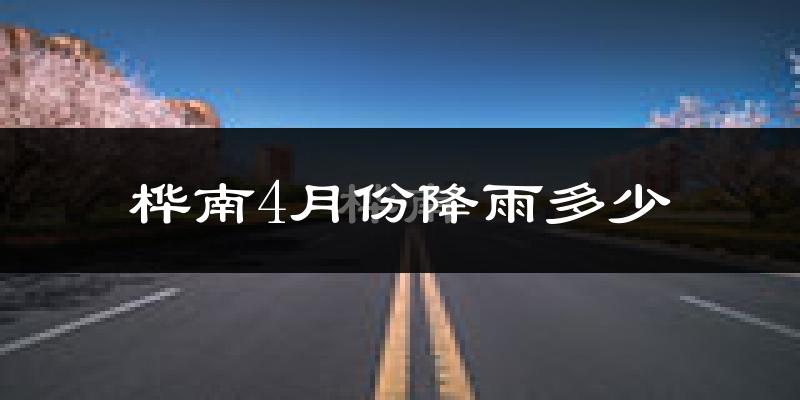 桦南4月份降雨多少?