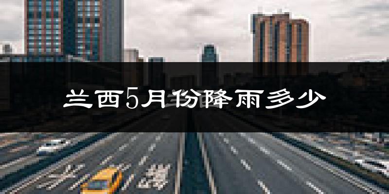 兰西5月份降雨多少?