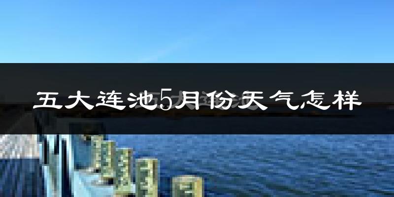 五大连池5月份天气如何?冷热情况分析
