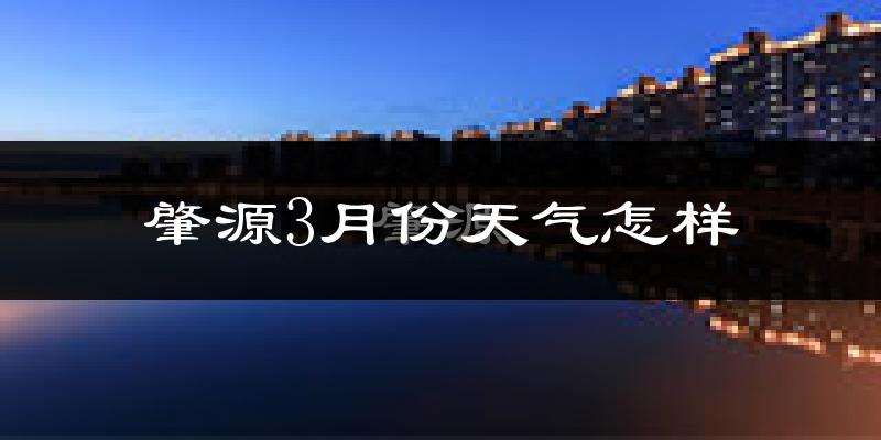 肇源县3月份天气如何?还冷吗?