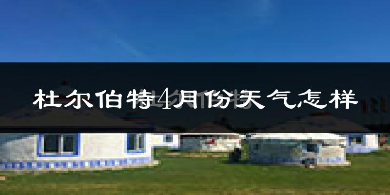杜尔伯特蒙古族自治县4月份天气如何?冷吗?