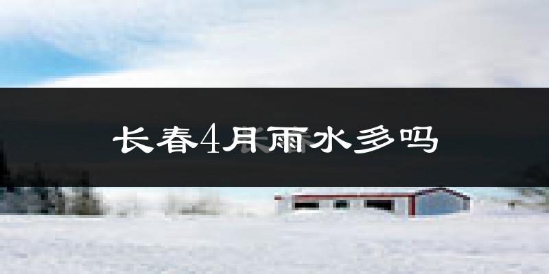 长春4月雨水多吗?