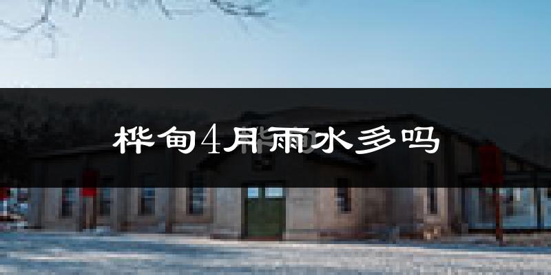 桦甸4月雨水多吗?