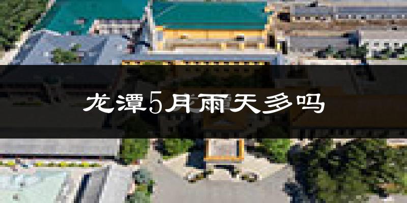 龙潭5月雨天多吗?