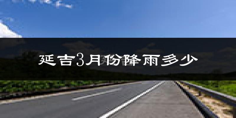 延吉3月份降雨多少?