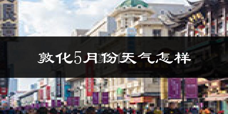 敦化市5月天气如何?很冷吗?