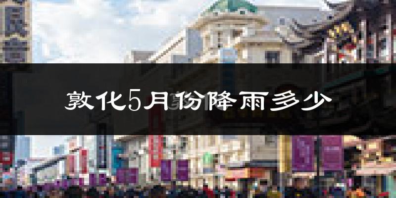 敦化5月份降雨多少?