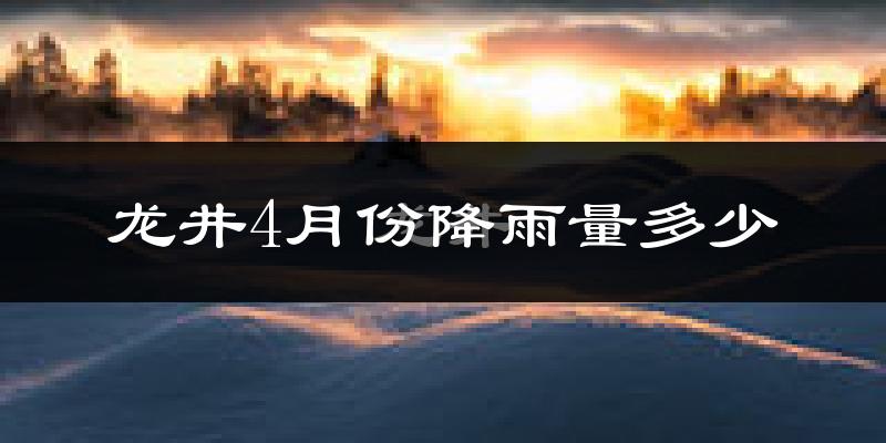 龙井4月份降雨量多少?龙井四月下雨多吗?