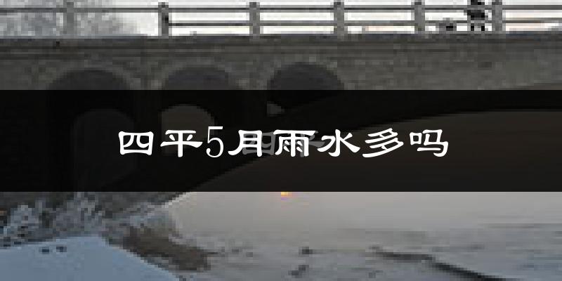 四平5月雨水多吗?