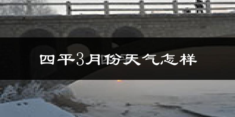 四平市3月份天气如何?很冷吗?