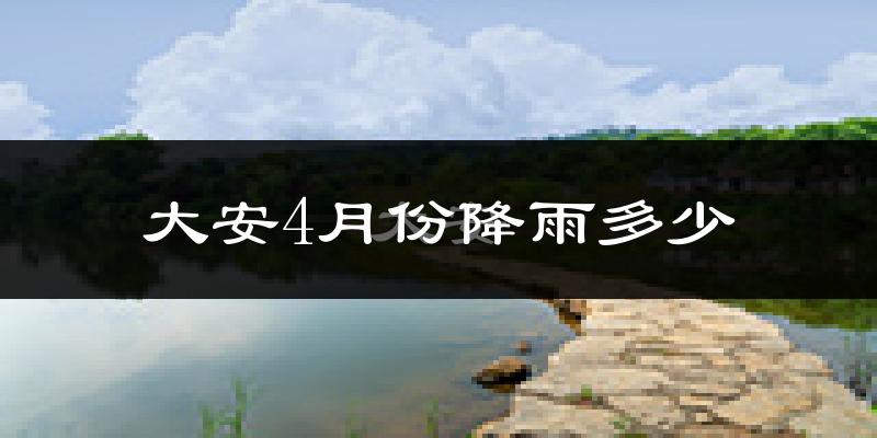 大安4月份降雨多少?