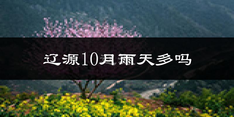 辽源10月雨天多吗?