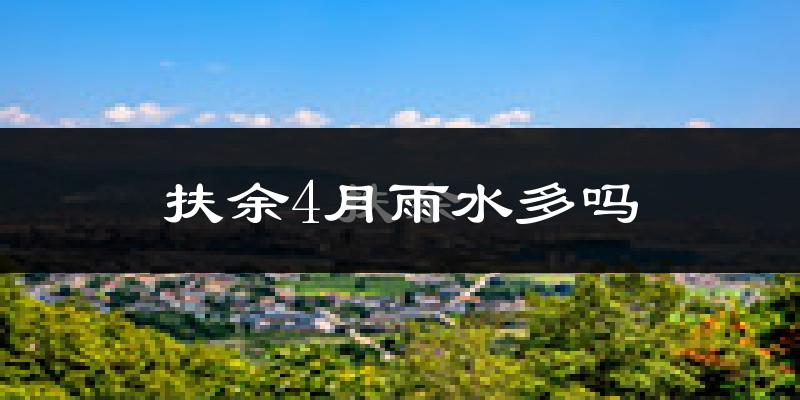扶余4月雨水多吗?