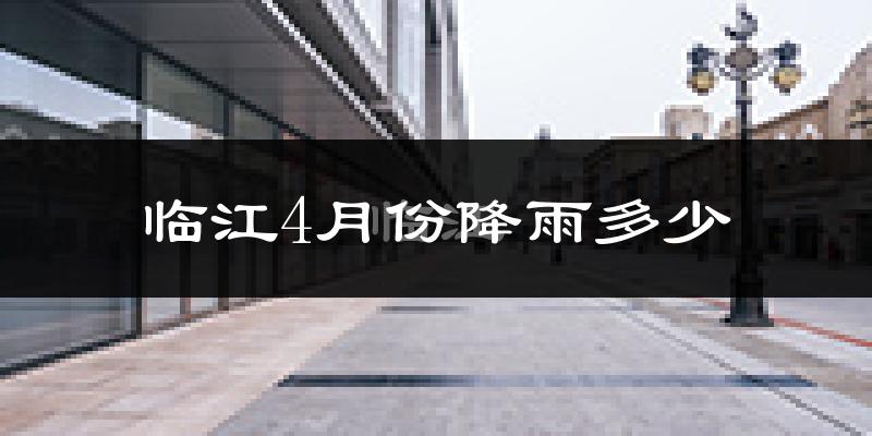 临江4月份降雨多少?
