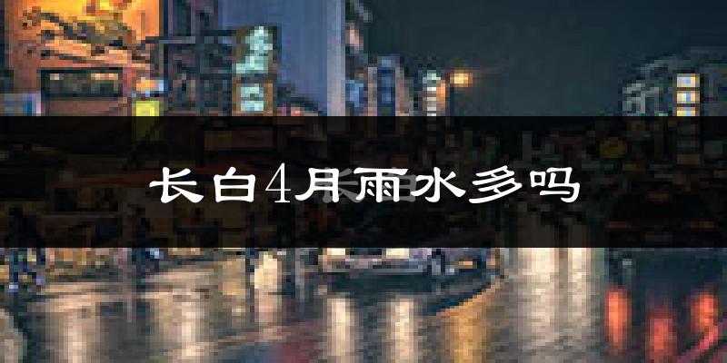 长白4月雨水多吗?