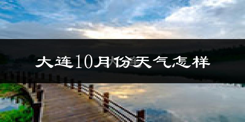 大连10月份天气怎样?大连十月冷吗?