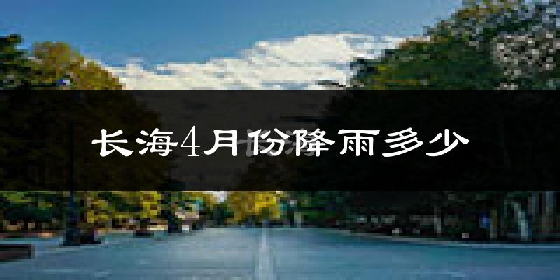长海4月份降雨多少?