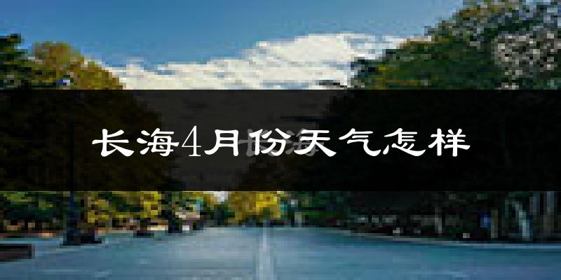 长海县4月份天气如何?冷吗?