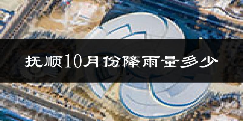 抚顺10月份降雨量多少?抚顺十月下雨多吗?
