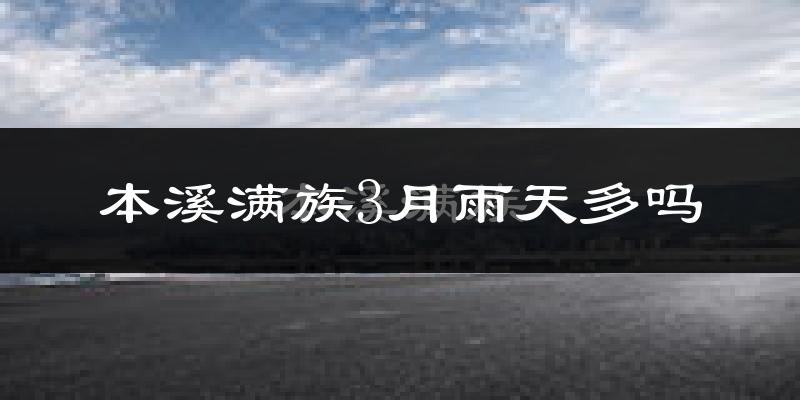 本溪满族3月雨天多吗?