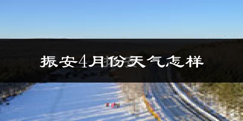 振安4月份天气怎样?振安四月冷不冷?