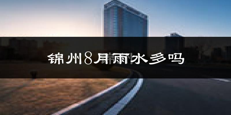 锦州8月雨水多吗?