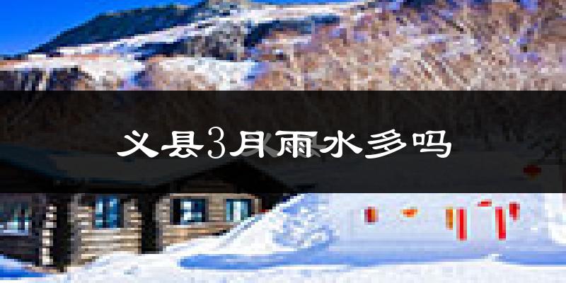 义县3月雨水多吗?