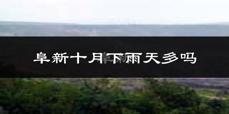 阜新十月下雨天多吗?阜新10月份降雨量多少?