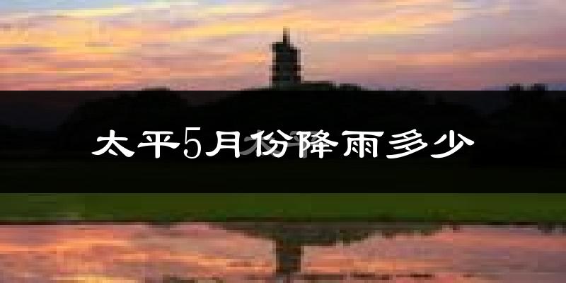 太平5月份降雨多少?