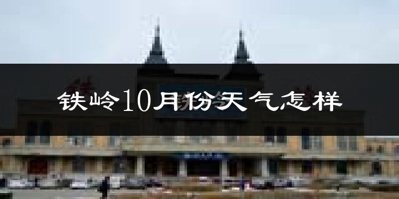铁岭10月份天气怎样?铁岭十月冷不冷?