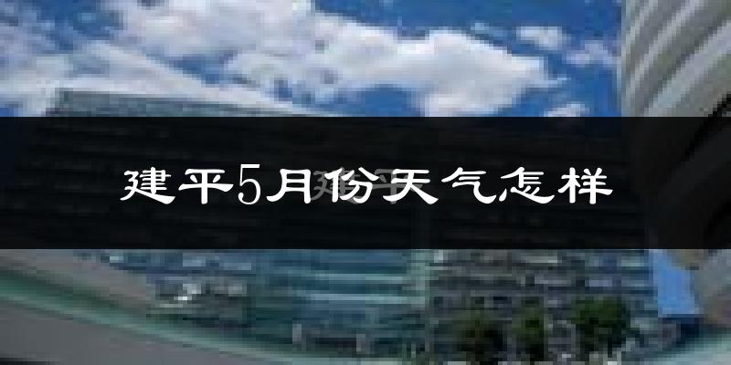 建平县5月份天气如何?很热吗?