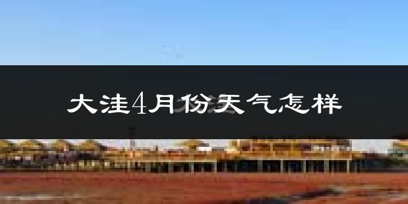 大洼4月份天气怎样?大洼四月冷吗?