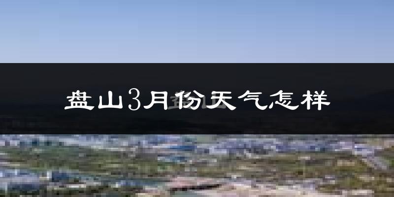 盘山县3月份天气如何?冷吗?