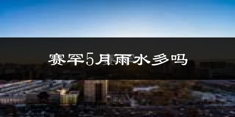 赛罕5月雨水多吗?
