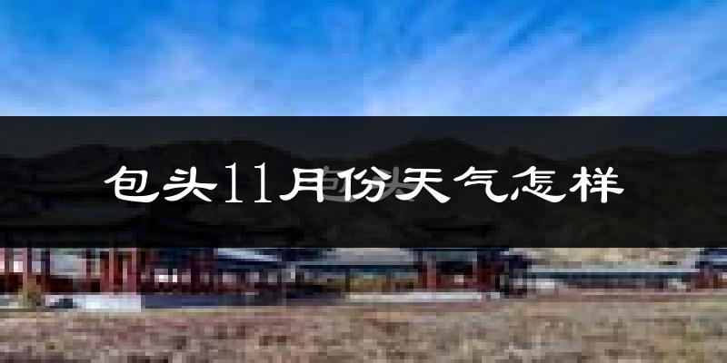 包头11月份天气怎样?包头十一月冷不冷?