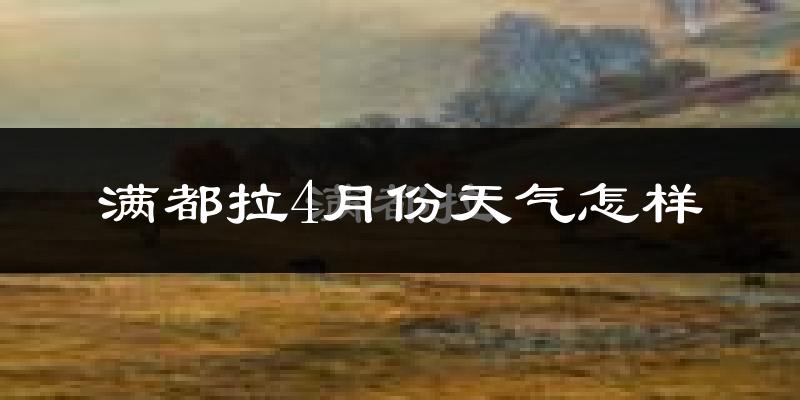 满都拉4月份天气如何?冷吗?