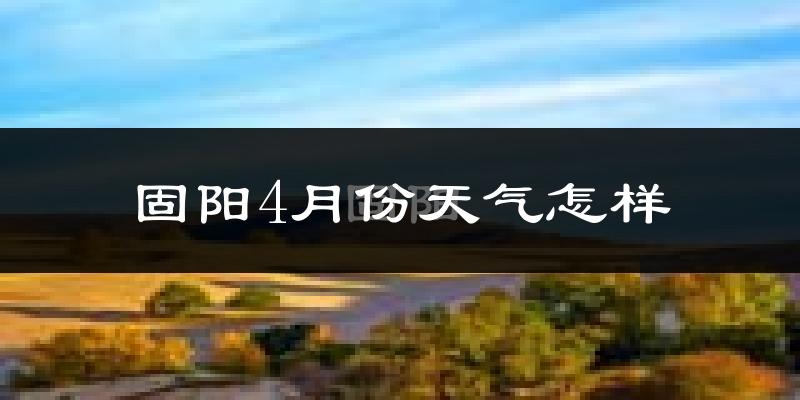固阳县4月份天气如何?冷吗?